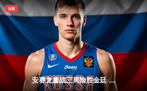 安赛龙鏖战三局险胜金廷 新加坡公开赛卫冕冠军艰难晋级八强