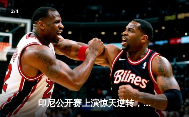 印尼公开赛上演惊天逆转，安赛龙险胜金廷问鼎男单冠军 - 2