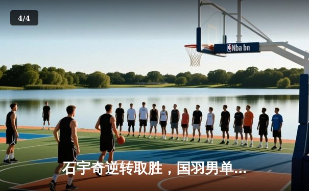 石宇奇逆转取胜，国羽男单强势挺进亚锦赛四强 - 4