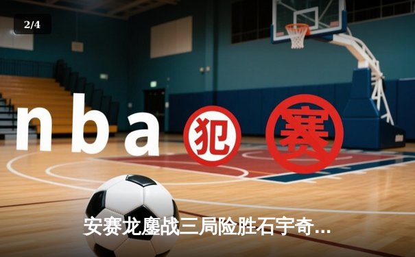 安赛龙鏖战三局险胜石宇奇，全英公开赛男单上演巅峰对决 - 2